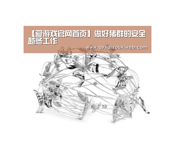 【爱游戏官网首页】做好猪群的安全越冬工作(图3) 【爱游戏官网首页】做好猪群的安全越冬工作(图3)