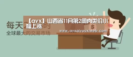 【ayx】山西省11月第2周肉类价小幅上涨(图2) 爱游戏官方